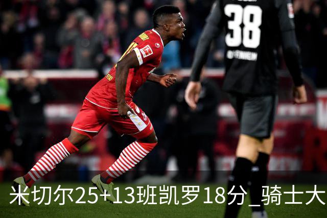 米切尔25+13班凯罗18分 骑士大胜魔术取7连胜