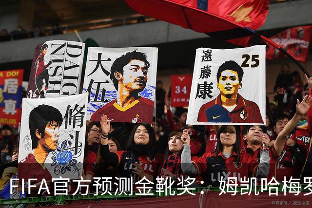 FIFA官方预测金靴奖：姆凯哈梅罗登 西班牙巴西各2席